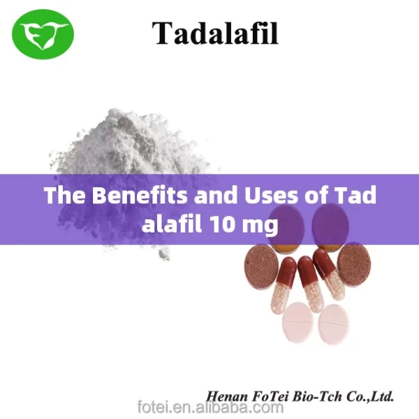 The Benefits and Uses of Tadalafil 10 mg