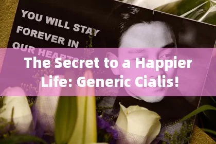 The Secret to a Happier Life: Generic Cialis!