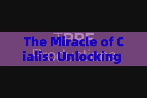 The Miracle of Cialis: Unlocking Male Potency,Title: Cialis Miracles