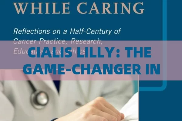 CIALIS LILLY: THE GAME-CHANGER IN PHARMACEUTICALS,Title: Cialis Lilly: A Breakthrough in Male Health