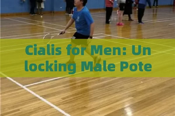 Cialis for Men: Unlocking Male Potential, Cialis for Men: A Comprehensive Guide