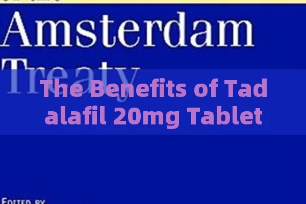 The Benefits of Tadalafil 20mg Tablets,Unlocking the Potential: Understanding Tadalafil 20 mg Tablets