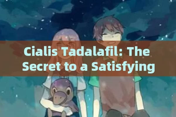 Cialis Tadalafil: The Secret to a Satisfying Sexual Life