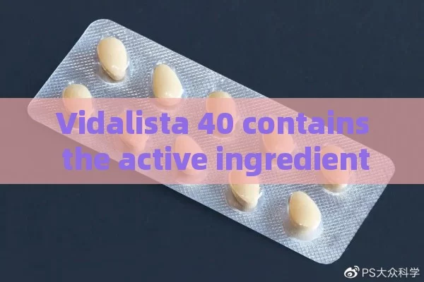 Vidalista 40 contains the active ingredient tadalafil. Here are some important points about it: