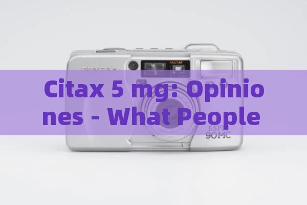 Citax 5 mg: Opiniones - What People Really Think