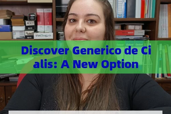 Discover Generico de Cialis: A New Option