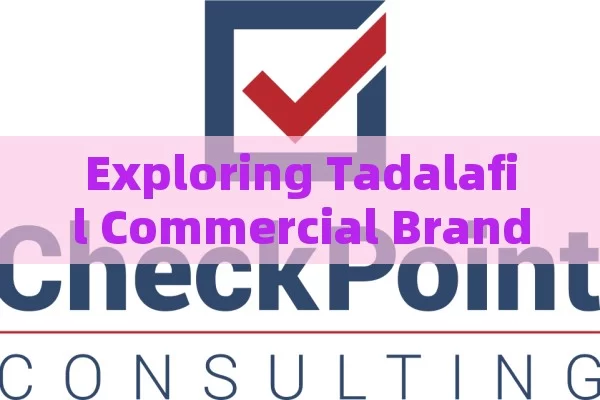 Exploring Tadalafil Commercial Brands: Your Right Choice