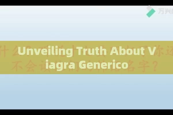 Unveiling Truth About Viagra Generico