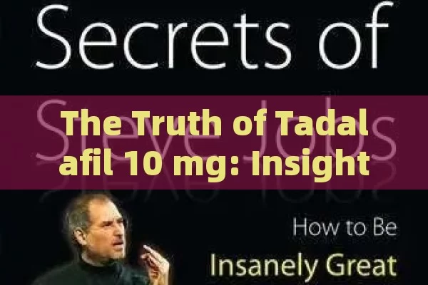 The Truth of Tadalafil 10 mg: Insights from Users & Experts