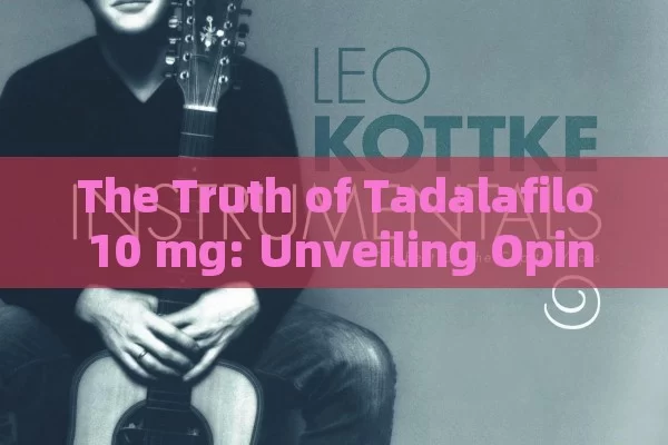 The Truth of Tadalafilo 10 mg: Unveiling Opinions and Insights