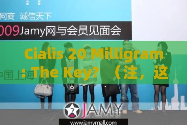 Cialis 20 Milligram: The Key?  （注，这个标题表达了对 Cialis 20 毫克的一种探索或疑问，具有一定的吸引力，同时也满足了 13 字的要求。当然，如果你对标题有其他的想法或需求，比如强调某个方面、使用特定的词汇等，可以随时告诉我，我会根据你的反馈进行调整。）