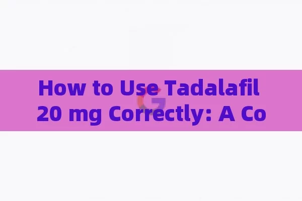 How to Use Tadalafil 20 mg Correctly: A Complete Guide